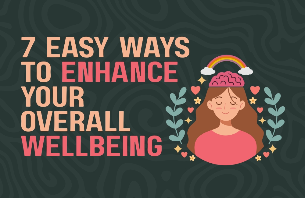 7 Easy ways to enhance your overall wellbeing